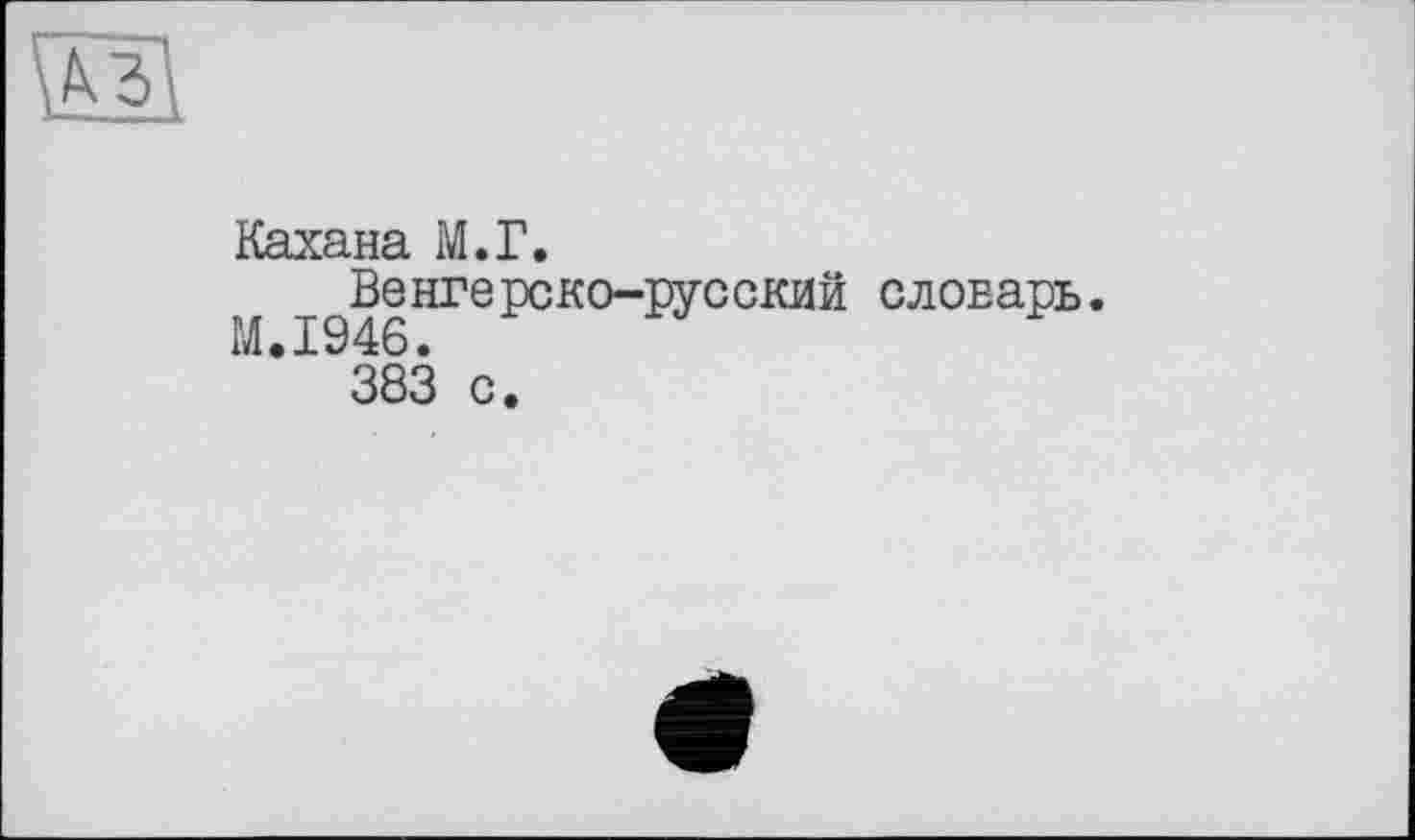 ﻿Кахана М.Г.
Венгерско-русский словарь.
383 с.